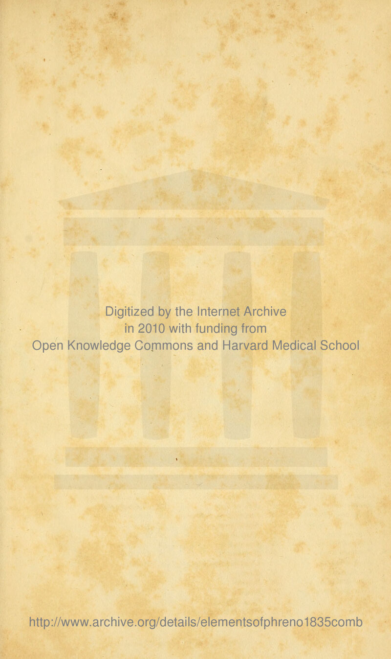 Digitized by the Internet Archive in 2010 with funding from Open Knowledge Commons and Harvard Medical School http://www.archive.org/details/elementsofphreno1835comb