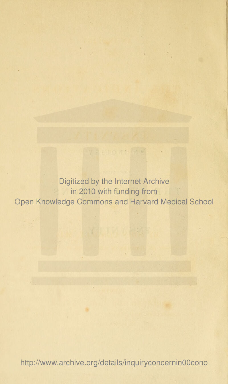 Digitized by the Internet Arciiive in 2010 with funding from Open Knowledge Commons and Harvard Medical School http://www.archive.org/details/inquiryconcerninOOcono