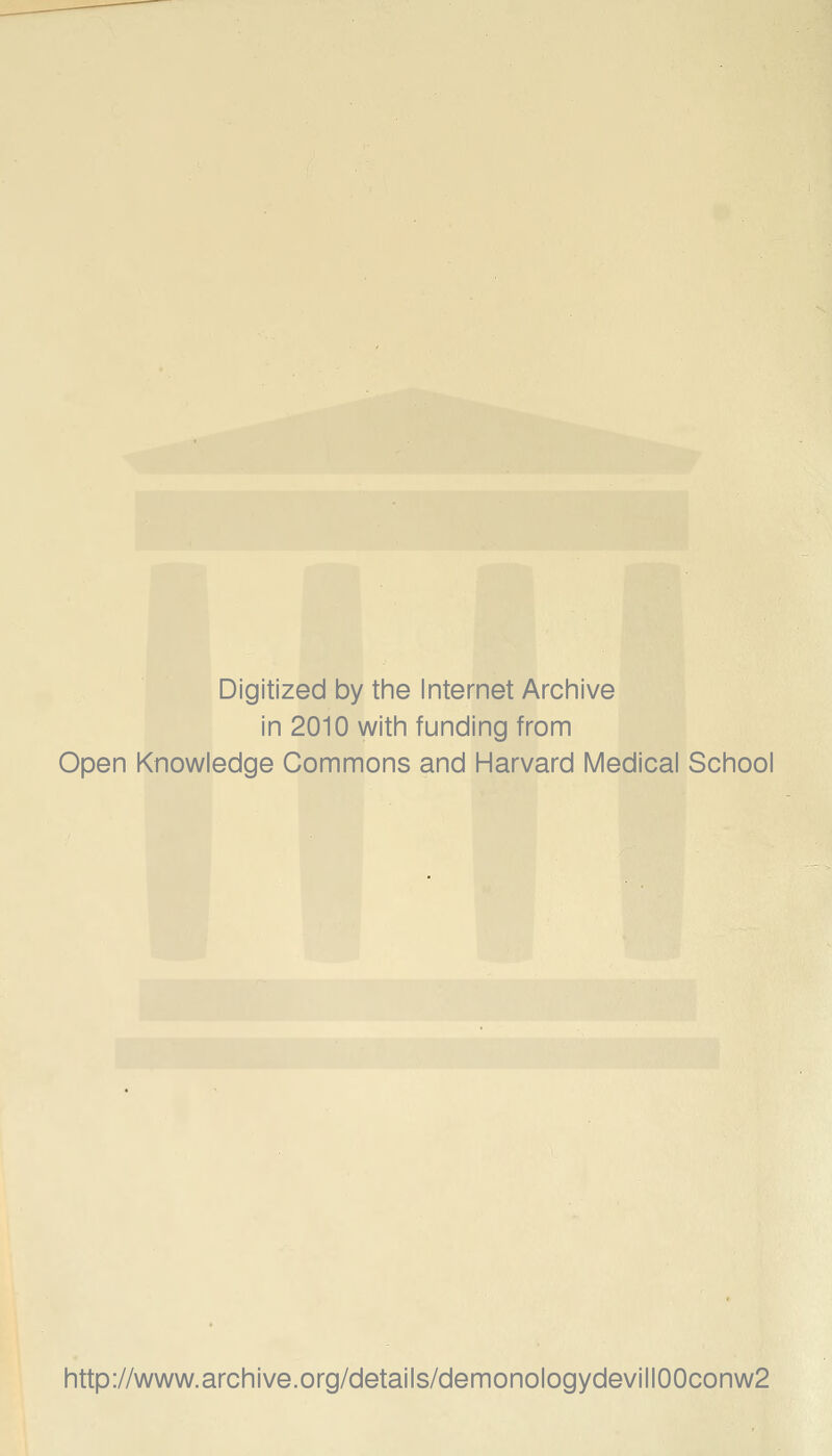 Digitized by the Internet Archive in 2010 with funding from Open Knowledge Commons and Harvard Medical School http://www.archive.org/details/demonologydevill00conw2