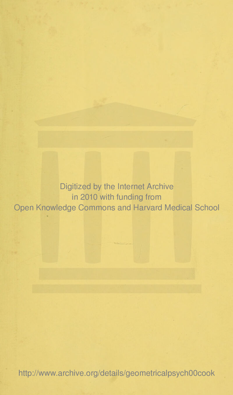 Digitized by the Internet Archive in 2010 with funding from Open Knowledge Commons and Harvard Medical School http://www.archive.org/details/geometricalpsychOOcook