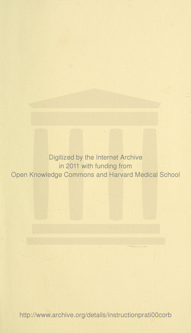 Digitized by the Internet Archive in 2011 with funding from Open Knowledge Commons and Harvard Médical School http://www.archive.org/details/instructionpratiOOcorb