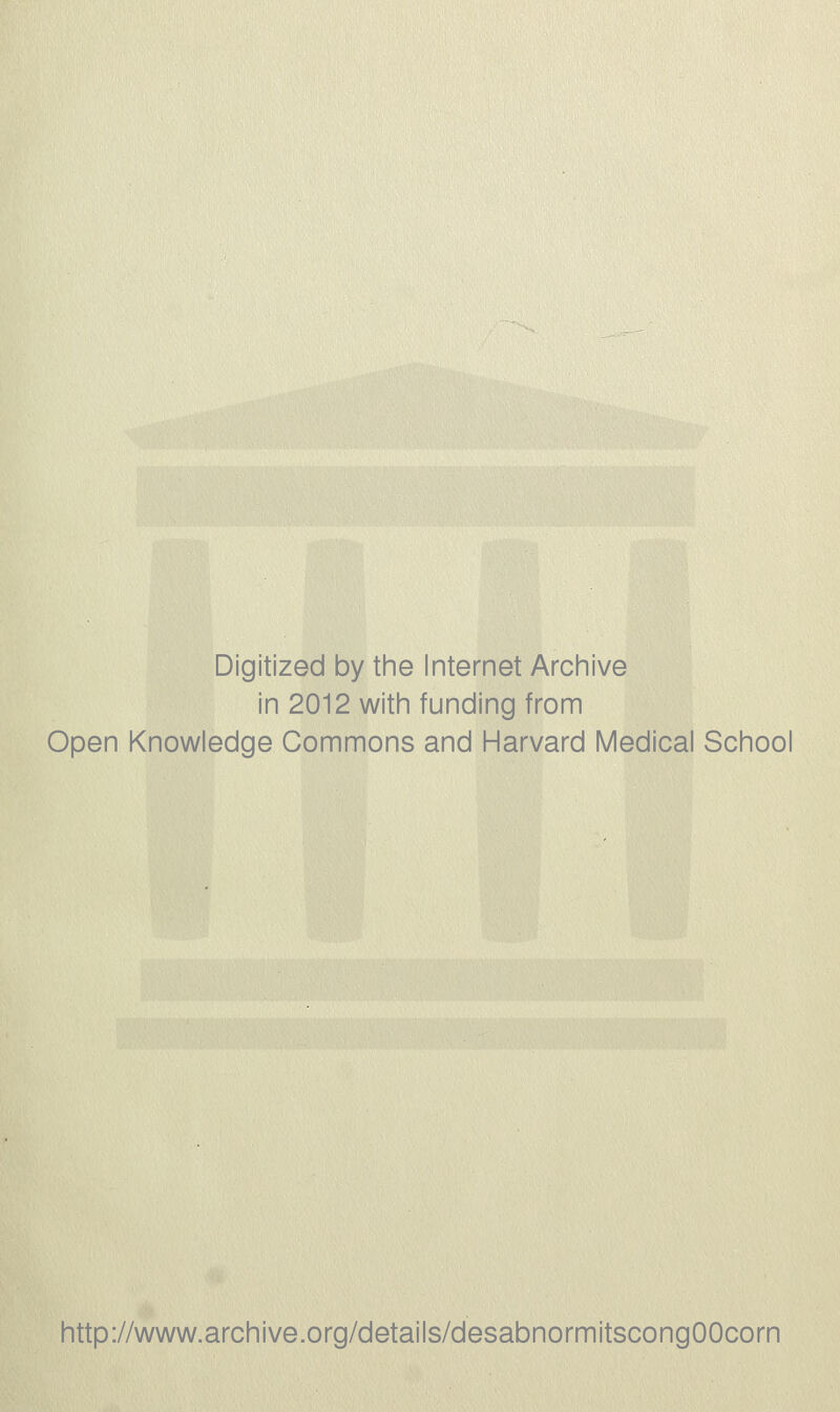 Digitized by the Internet Archive in 2012 with funding from Open Knowledge Commons and Harvard Médical School http://www.archive.org/details/desabnormitscongOOcorn