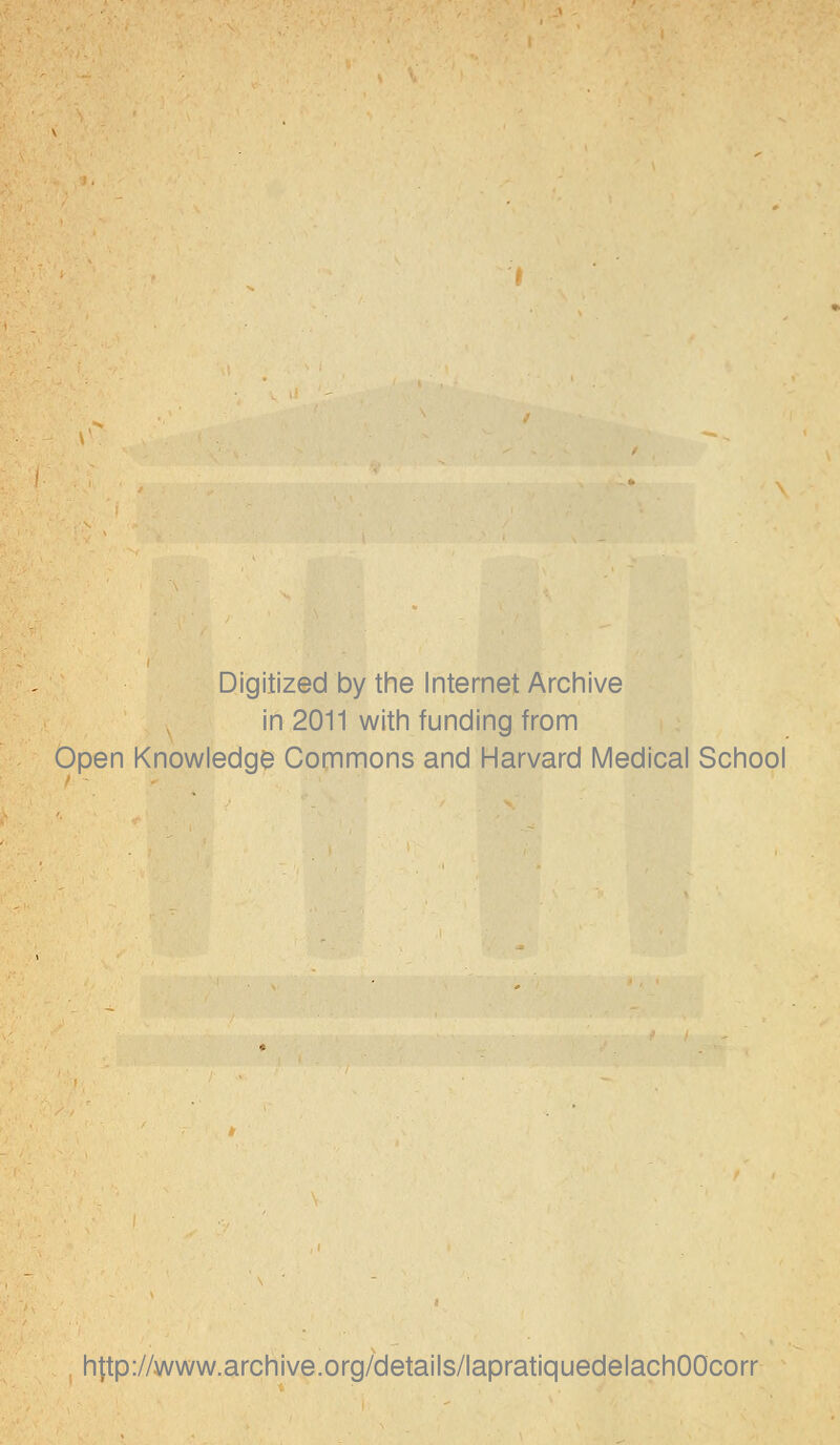 Digitized by the Internet Archive in 2011 with funding from Open Knowledge Commons and Harvard Médical School h|tp://www.archive.org/details/lapratiquedelachOOcorr