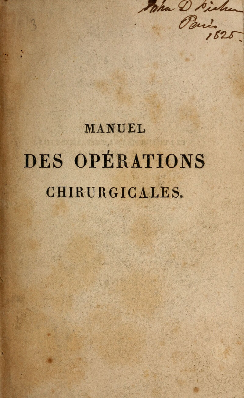^^0>x^^ MANUEL DES OPÉRATIONS CHIRURGICALES.