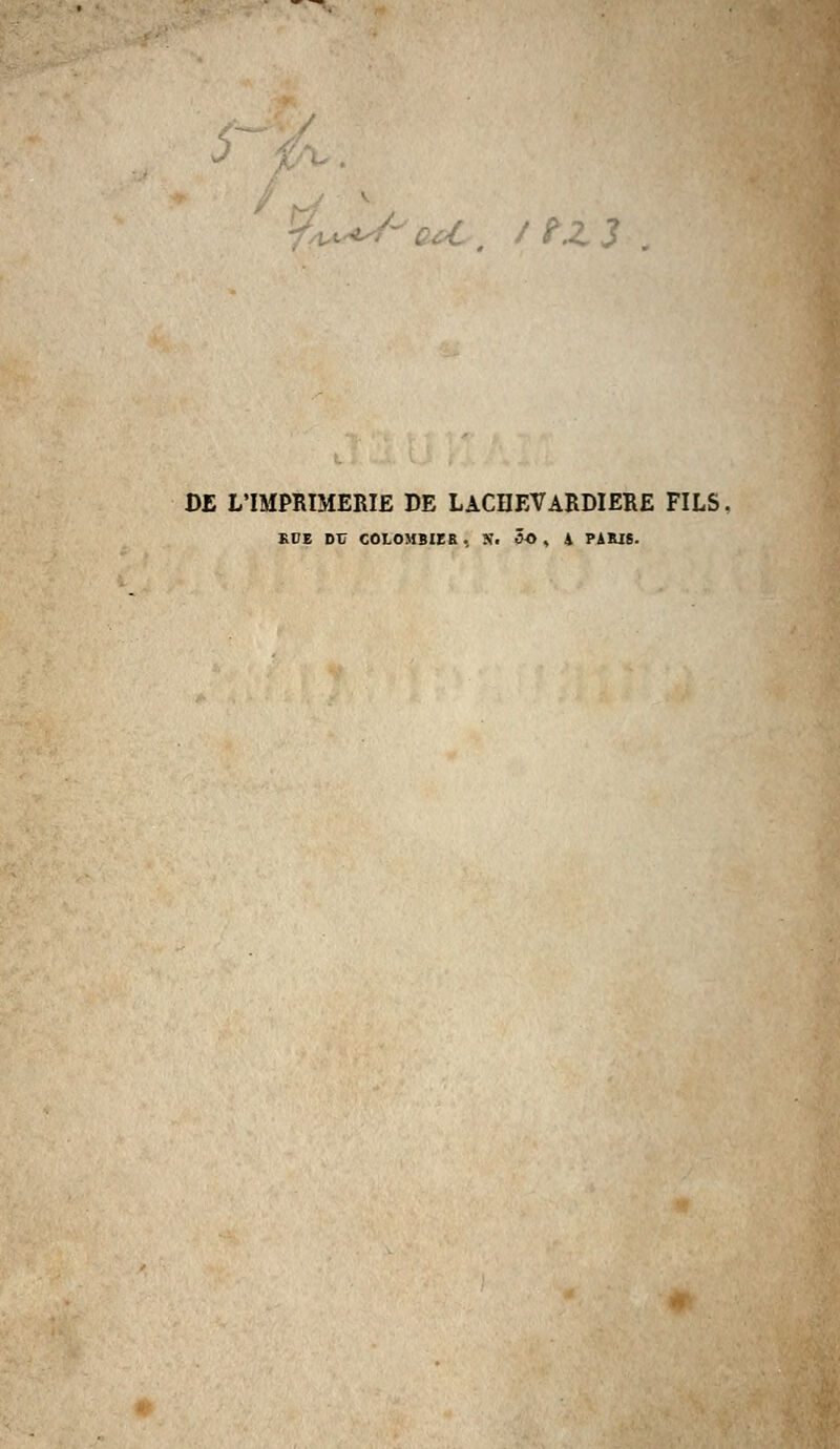 C. /tz3 DE L'IMPRIMERIE DE LACDEVARDIERE FILS. RUE DT7 COLOMBIE B f H. 5o , 4 Pi RIS.