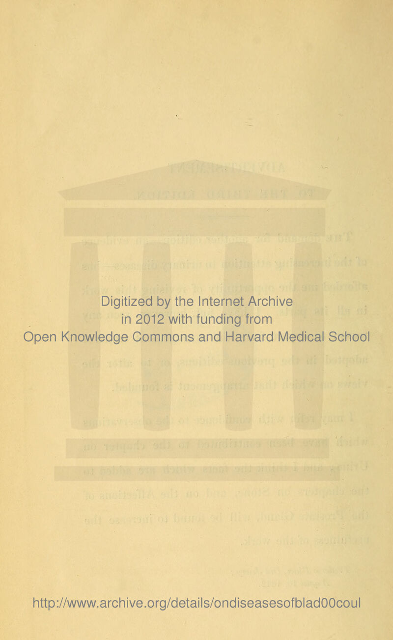 Digitized by the Internet Archive in 2012 with funding from Open Knowledge Commons and Harvard Medical School http://www.archive.org/details/ondiseasesofbladOOcoul