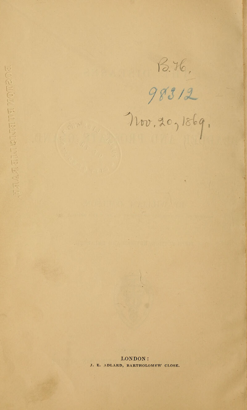 a. ok: i ilin)ti,c-s iS'%, LONDON: J. E. ADLARD, BARTHOLOMEW CLOSE.