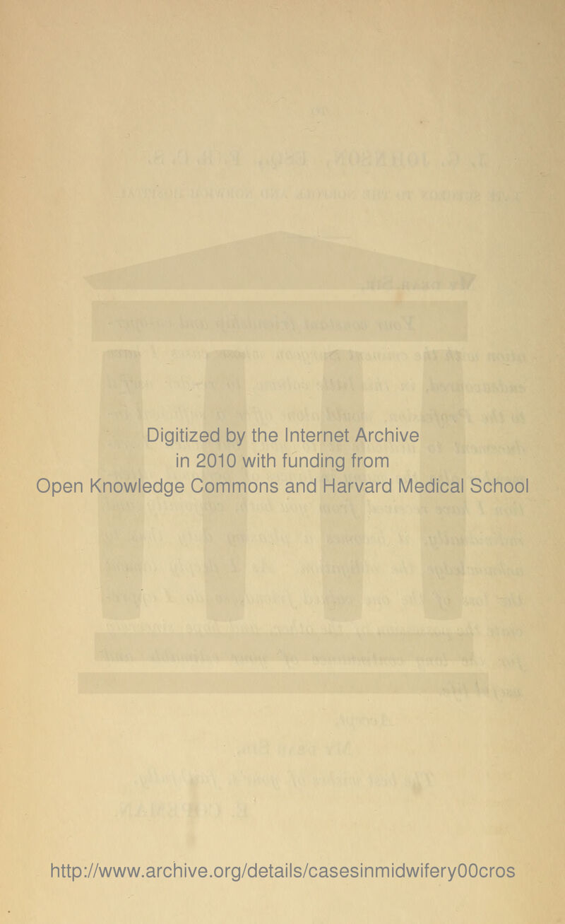 Digitized by tine Internet Arciiive in 2010 witii funding from Open Knowledge Commons and Harvard Medical School http://www.archive.org/details/casesinmidwiferyOOcros