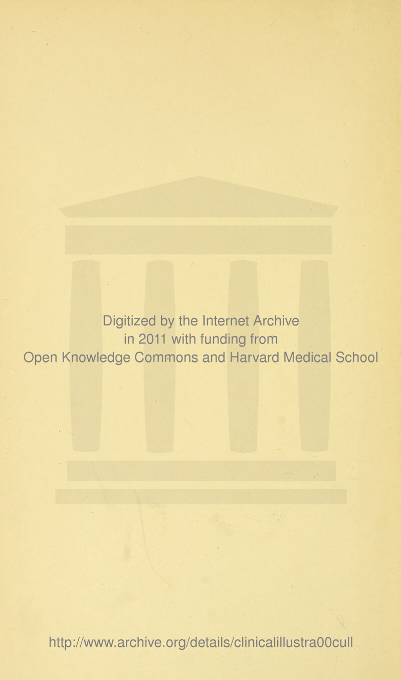 Digitized by the Internet Archive in 2011 with funding from Open Knowledge Commons and Harvard Medical School http://www.archive.org/details/clinicalillustraOOcull.