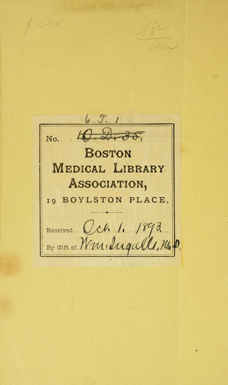 L,X / No. Boston EDICAL 5 19 BOYLSTON PLACE, Received.... By Gift of.. iLuicdUb.Mf