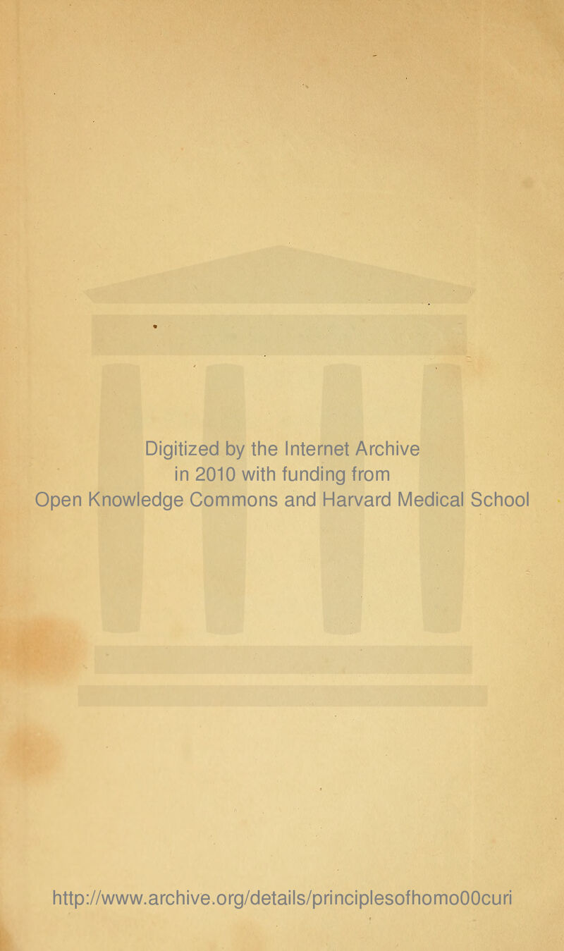 Digitized by the Internet Archive in 2010 with funding from Open Knowledge Commons and Harvard Medical School http://www.archive.org/details/principlesofhomoOOcuri