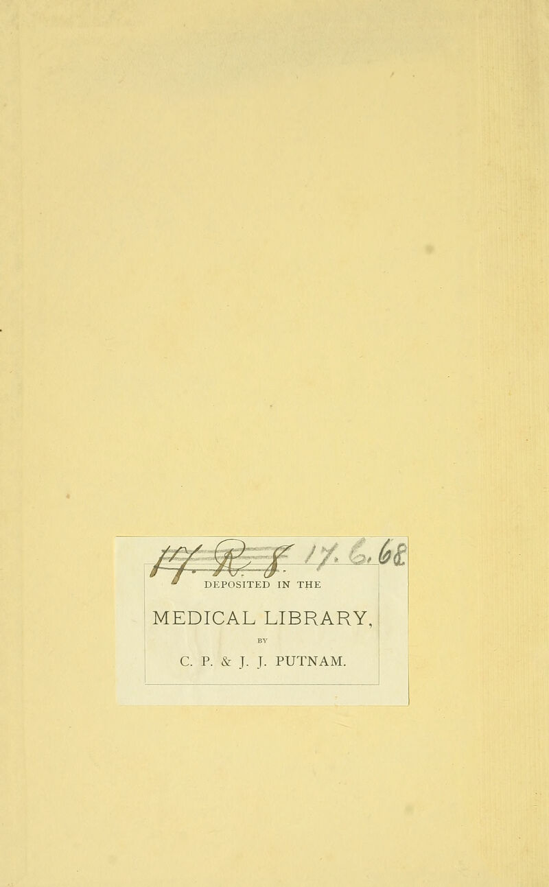  DEPOSITED IN THE MEDICAL LIBRARY, BY C. P. & J. J. PUTNAM.