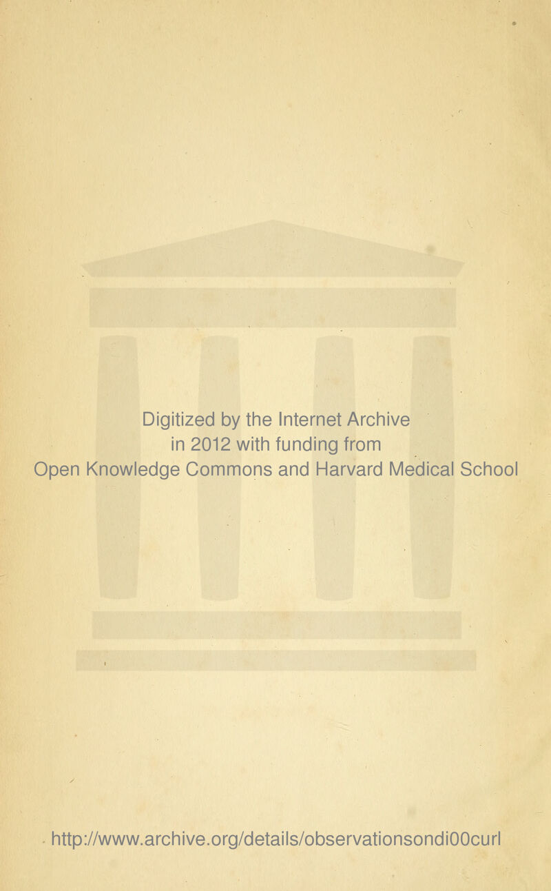 Digitized by the Internet Archive in 2012 with funding from Open Knowledge Commons and Harvard Medical School http://www.archive.org/details/observationsondiOOcurl