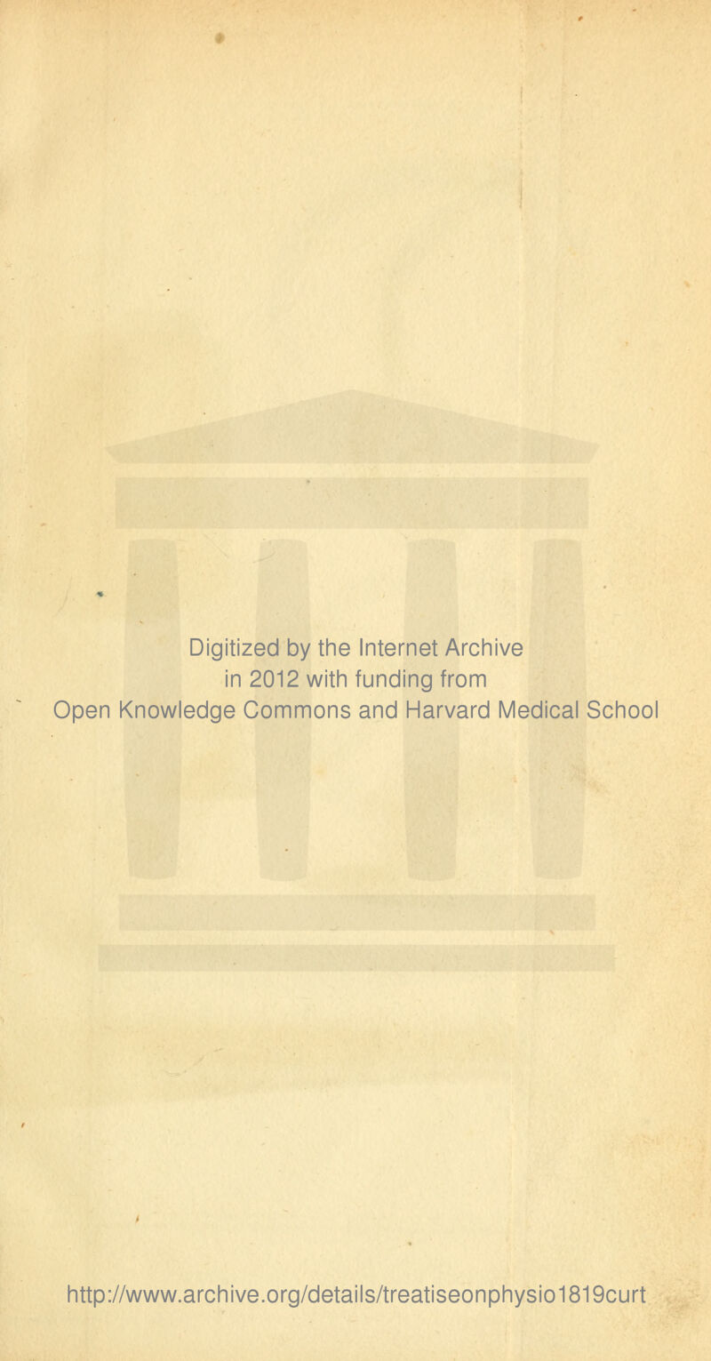 Digitized by the Internet Archive in 2012 with funding from Open Knowledge Commons and Harvard Medical School http://www.archive.org/details/treatiseonphysio1819curt