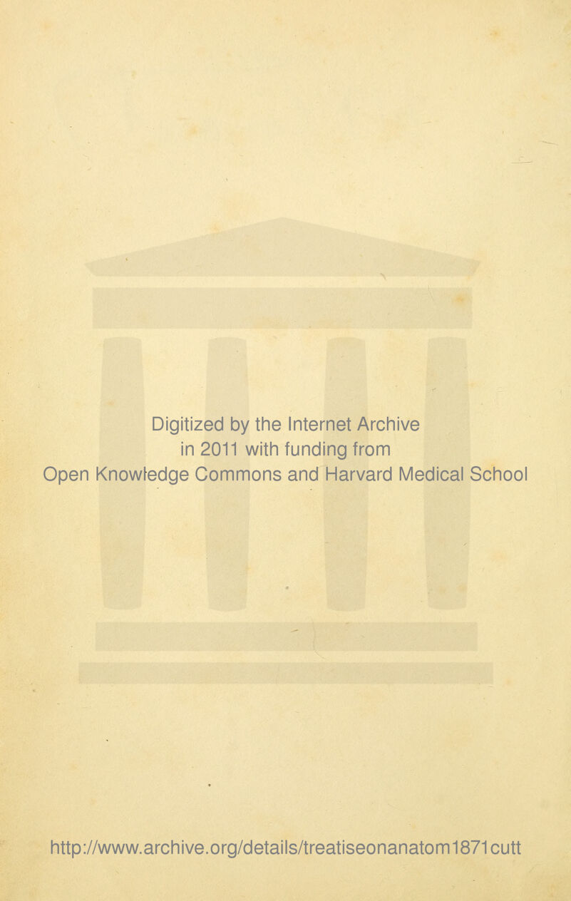 Digitized by the Internet Archive in 2011 with funding from Open Knowledge Commons and Harvard Medical School http://www.archive.org/details/treatiseonanatom1871cutt