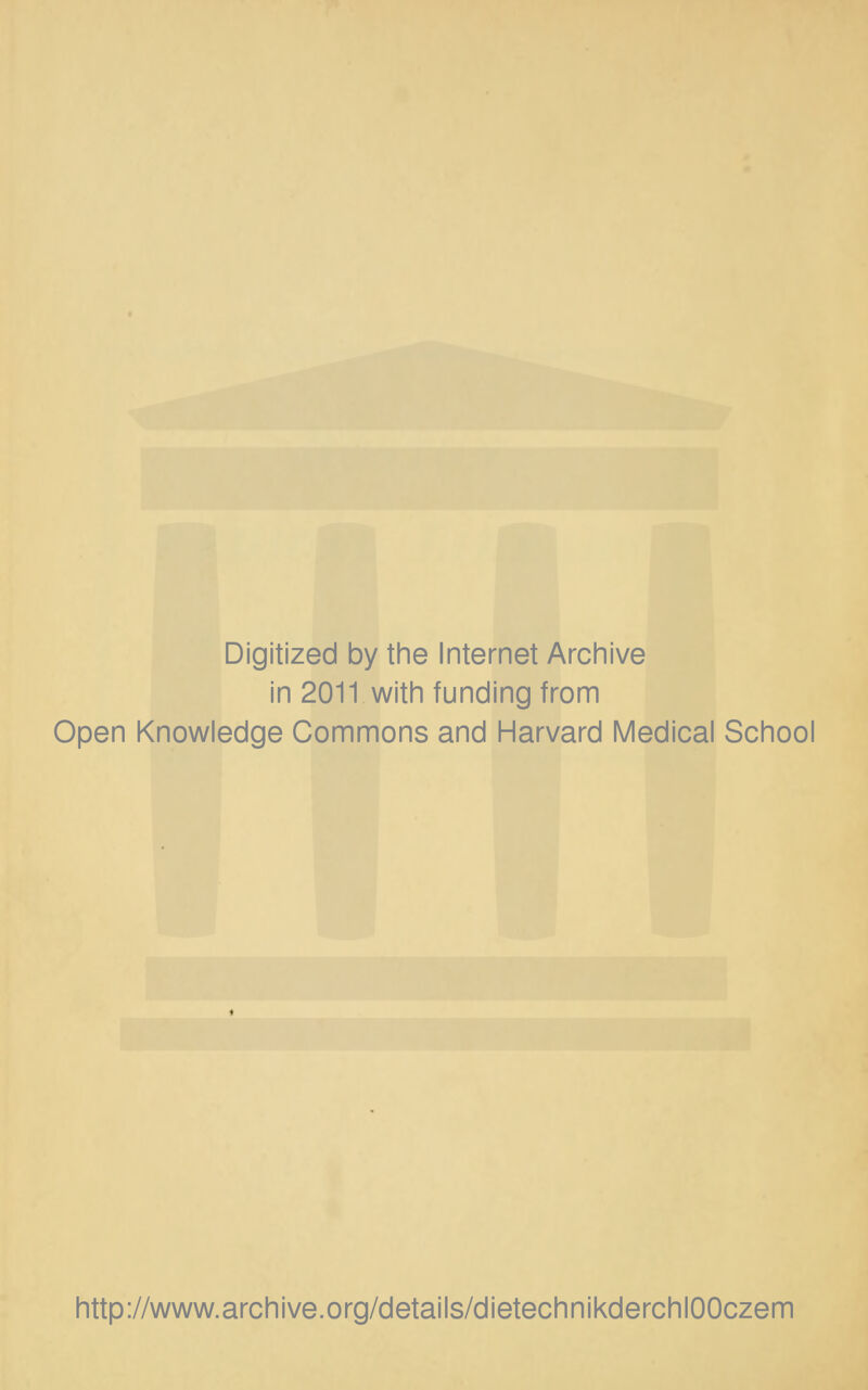 Digitized by the Internet Archive in 2011 with funding from Open Knowledge Commons and Harvard Medical School http://www.archive.org/details/dietechnikderchlOOczem