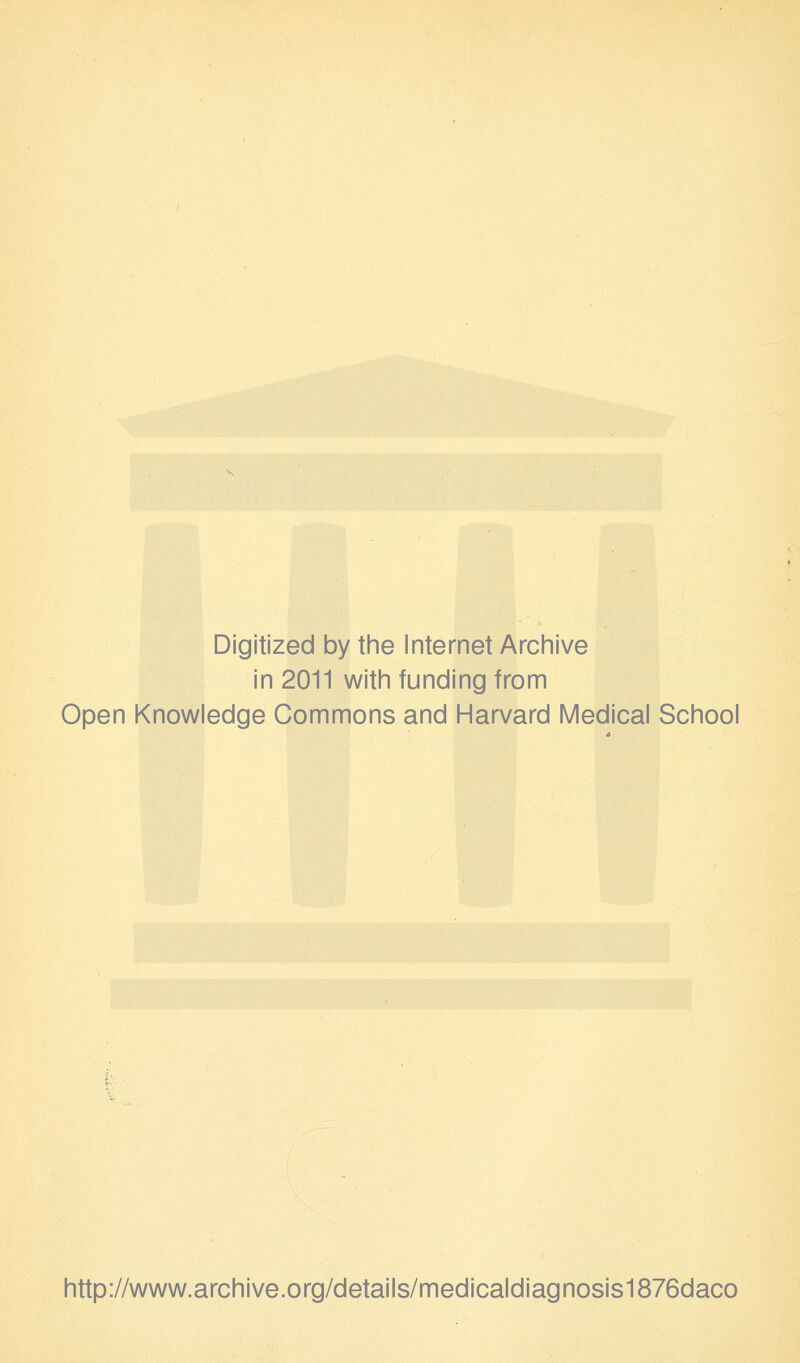 Digitized by the Internet Archive in 2011 with funding from Open Knowledge Commons and Harvard Medical School http://www.archive.org/details/medicaldiagnosis1876daco