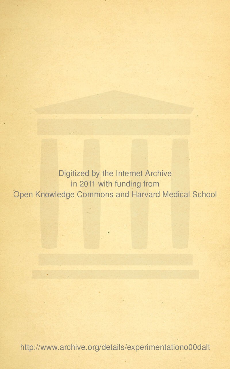 Digitized by the Internet Archive in 2011 with funding from 'Open Knowledge Commons and Harvard Medical School http://www.archive.org/details/experimentationoOOdalt