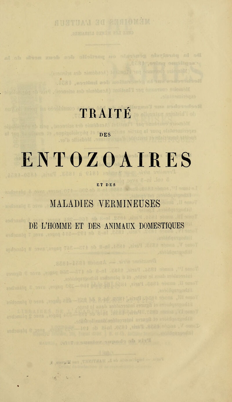 DES ENTOZOAIRES ET DES MALADIES VERMINEUSES DE L'HOMME ET DES ANIMAUX DOMESTIQUES