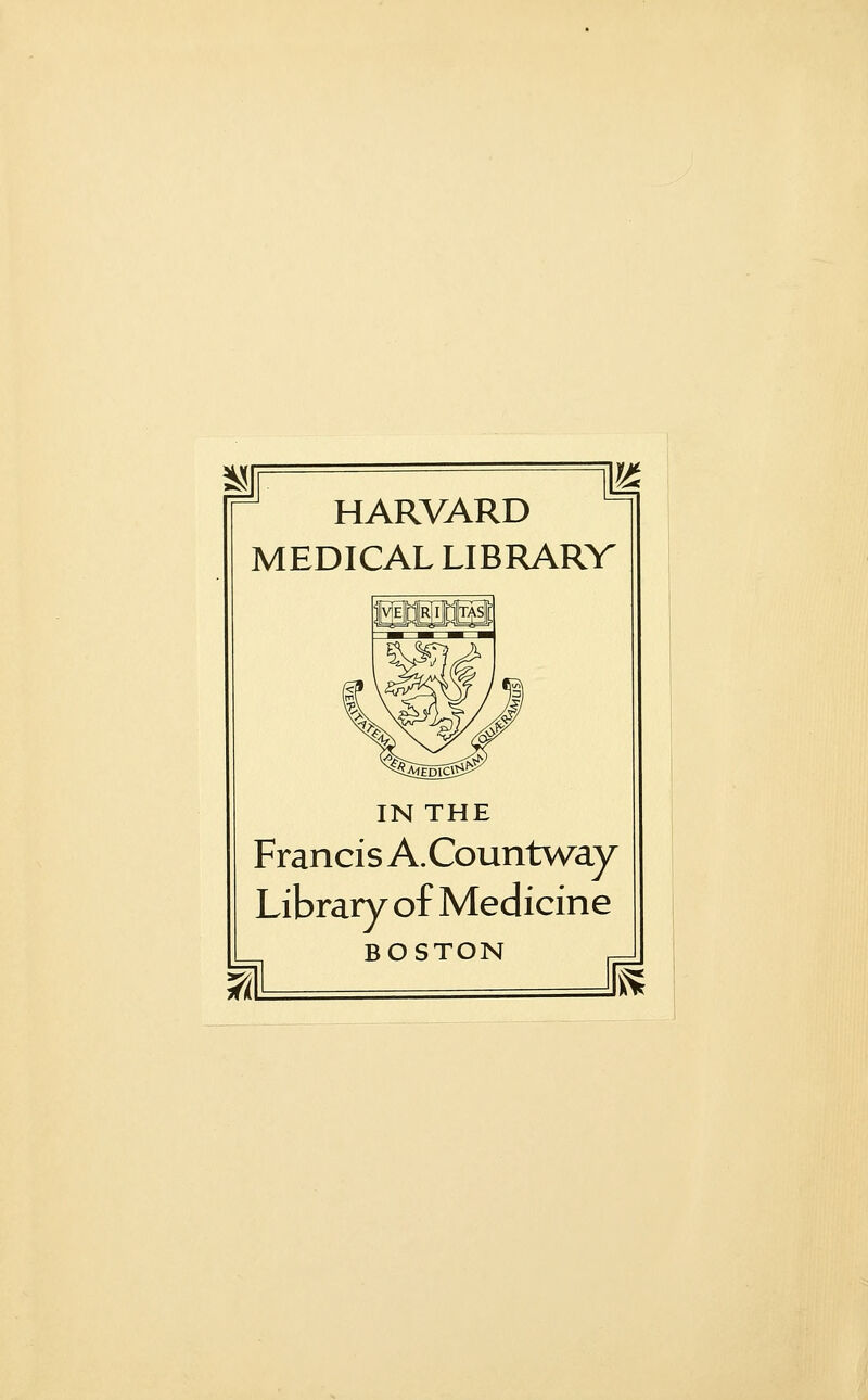 HARVARD MEDICAL LIBRARV IN THE Francis A.Countway Library of Medicine BOSTON