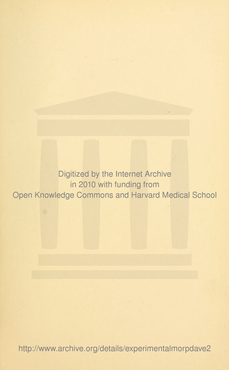 Digitized by the Internet Archive in 2010 with funding from Open Knowledge Commons and Harvard Medical School http://www.archive.org/details/experimentalmorpdave2