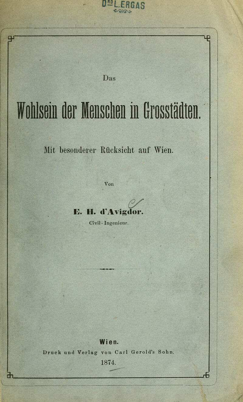 D=-°L.ERGAS Ol LD Das ii t Meflscta In Grosst Mit besonderer Rücksicht auf Wien. Von E. H. d'Avigdor. Civil-Ingenieur. Wien. Druck und Verlag von Carl Gerold's Sohn. 1874 fTl TD