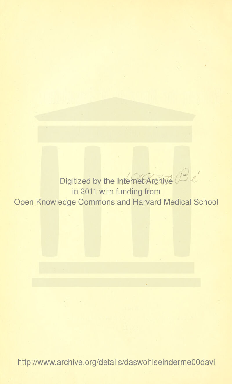 Digitized by the InteiTietArchiv« in 2011 with funding from Open Knowledge Commons and Harvard IVIedical Sciiooi littp://www.arcliive.org/details/daswolilseindermeOOdavi