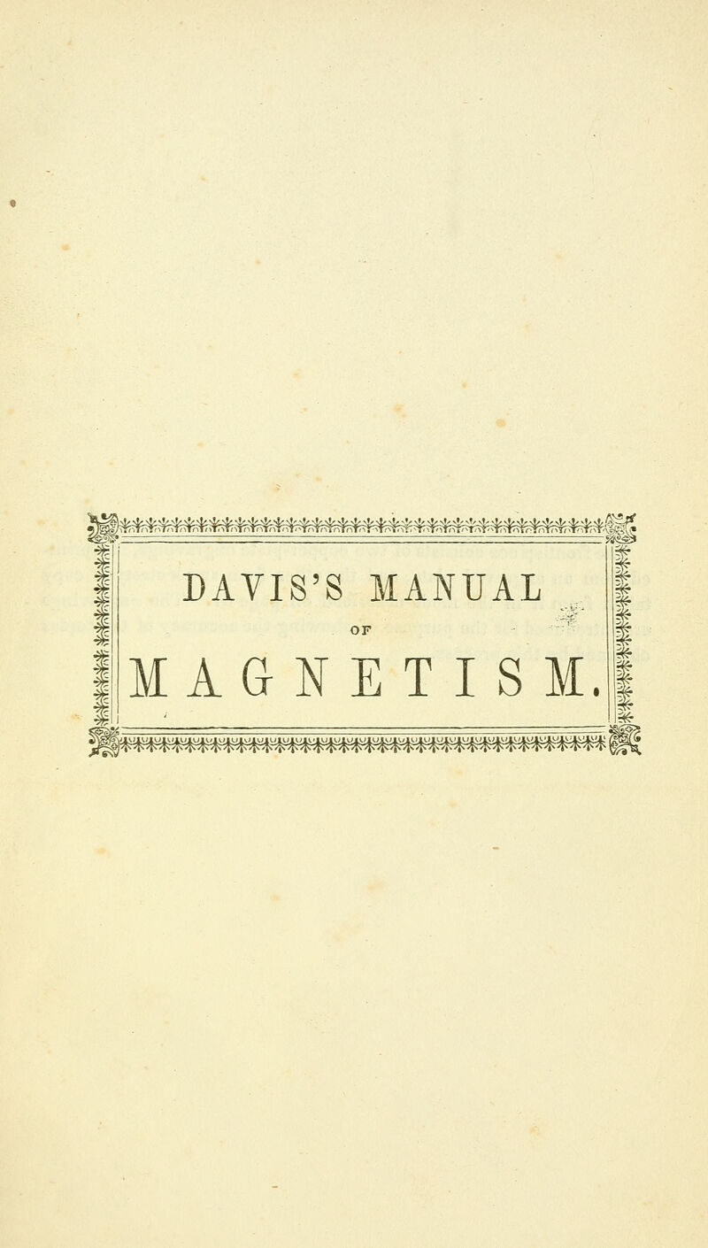 ^^(^fe^'^MMM^M-M^Kfe^TM^^^ DAVIS'S MANUAL OF MAGNETISM. ^ri^ ^H^^^«t?Hrit?i|J^ic^t^^i«|«|^^