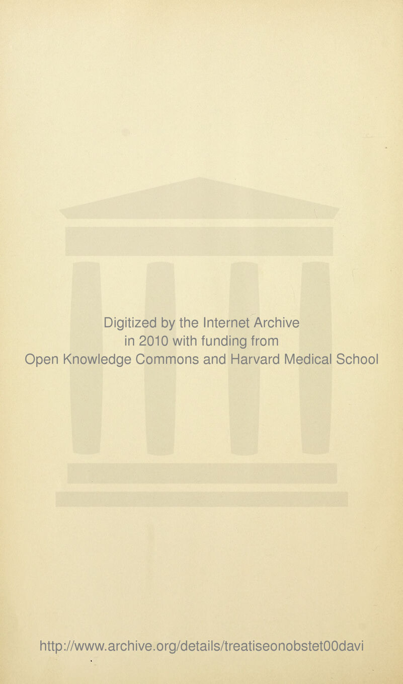Digitized by the Internet Archive in 2010 with funding from Open Knowledge Commons and Harvard Medical School http://www.archive.org/details/treatiseonobstetOOdavi