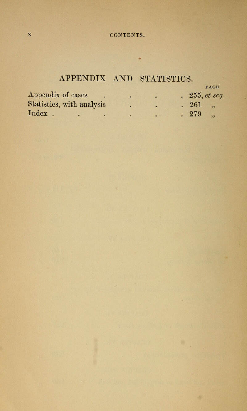 APPENDIX AND STATISTICS, PAGE Appendix of cases . . . . 255, et seq. Statistics, with analysis . . . 261 „ Index . . . . . . 279 „