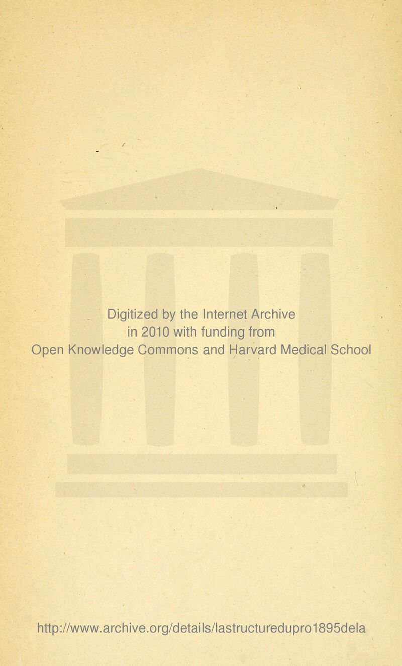 Digitized by the Internet Archive in 2010 with funding from Open Knowledge Gommons and Harvard Médical School http://www.archive.org/details/lastructuredupro1895dela