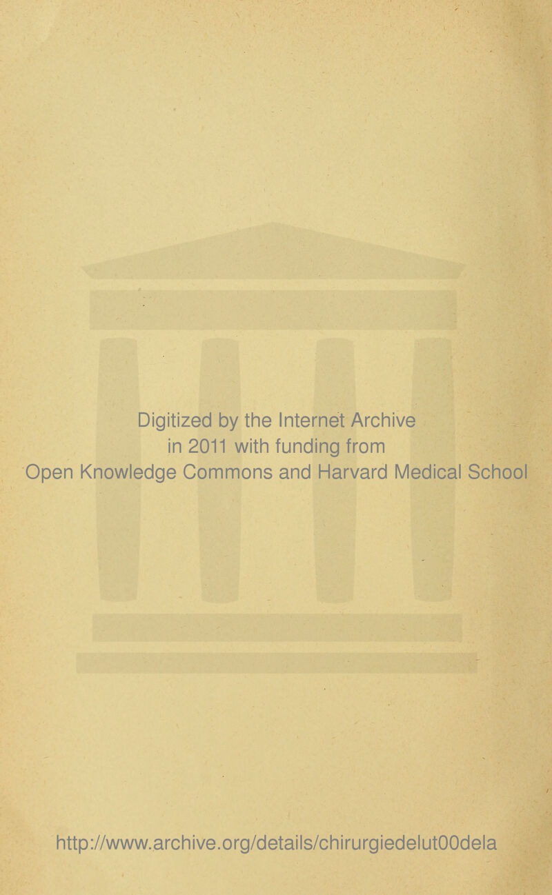 Digitized by the Internet Archive in 2011 with funding from Open Knowledge Commons and Harvard Médical School http://www.archive.org/details/chirurgiedelutOOdela