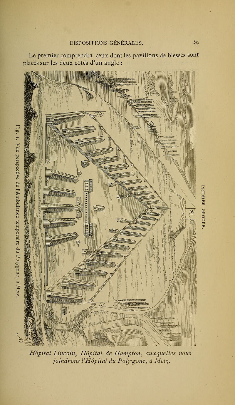 Le premier comprendra ceux dont les pavillons de blessés sont placés sur les deux côtés d'un angle : Hôpital Lincoln, Hôpital de Hampton, auxquelles nous joindrons VHôpital du Polygone, à Met:{.
