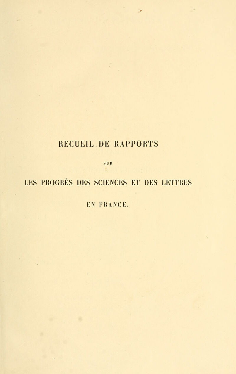 RECUEIL DE RAPPORTS SDR LES PROGRES DES SCIENCES ET DES LETTRES EN FRANCE.