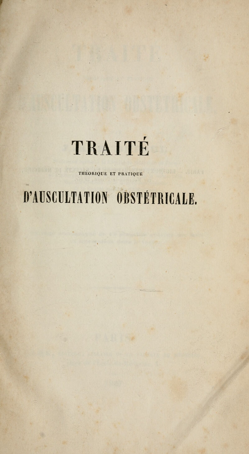 TRAITE THEORIQUE ET PRATIQUE D'AUSCULTATION OBSTÉTRICALE.