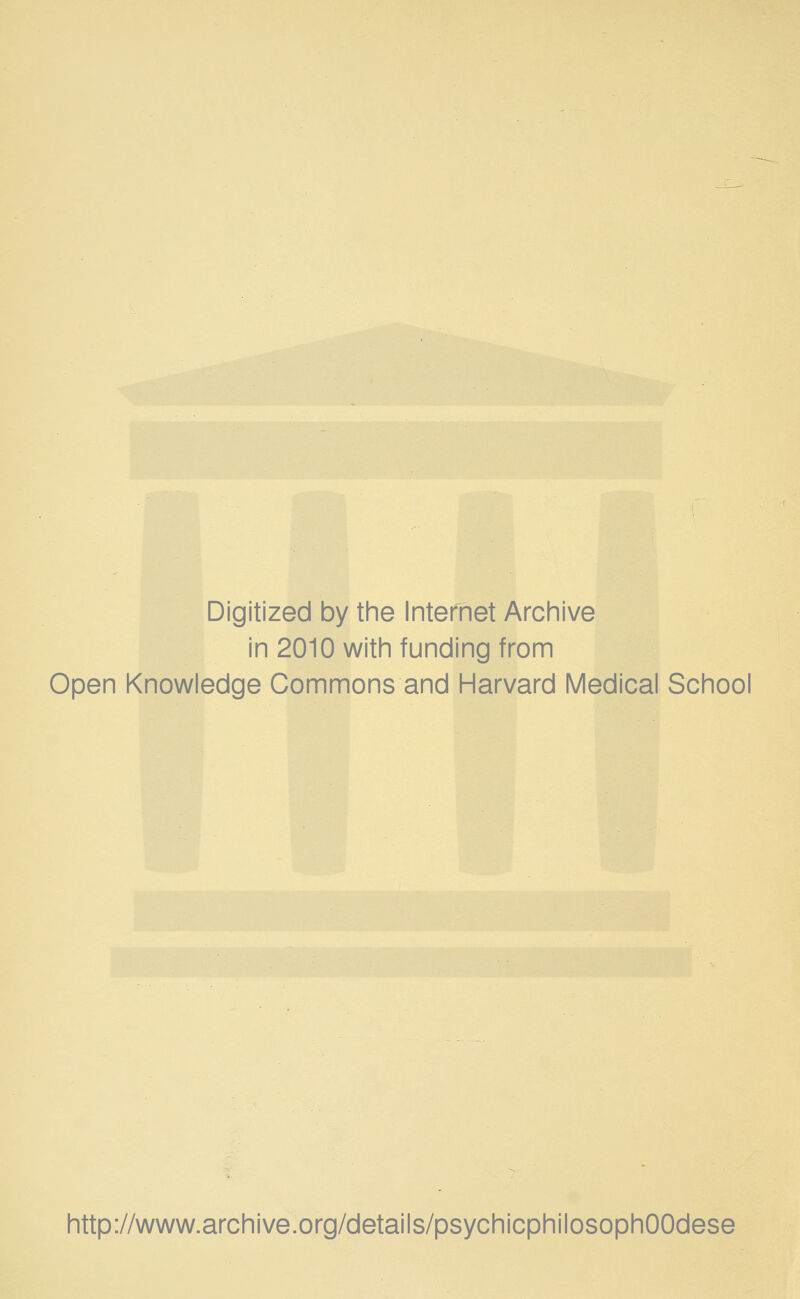 Digitized by the Internet Archive in 2010 with funding from Open Knowledge Commons and Harvard Medical School http://www.archive.org/details/psychicphilosophOOdese