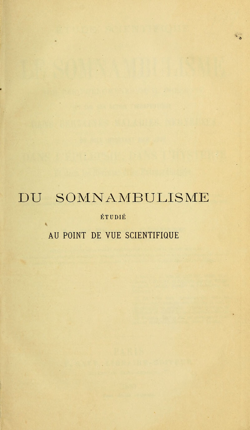 DU SOMNAMBULISME ÉTUDIÉ AU POINT DE VUE SCIENTIFIQUE