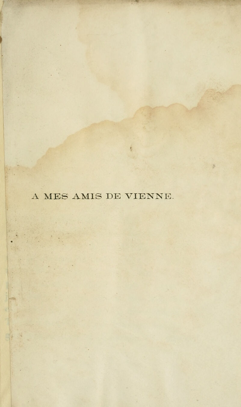 A MES AMIS DE VIENNE.