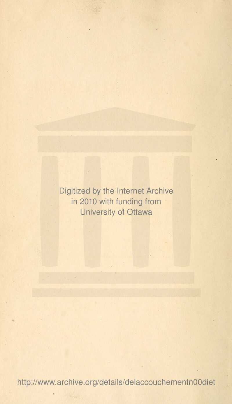 Digitized by the Internet Archive in 2010 with funding from University of Ottawa http://www.archive.org/details/delaccouchementnOOdiet