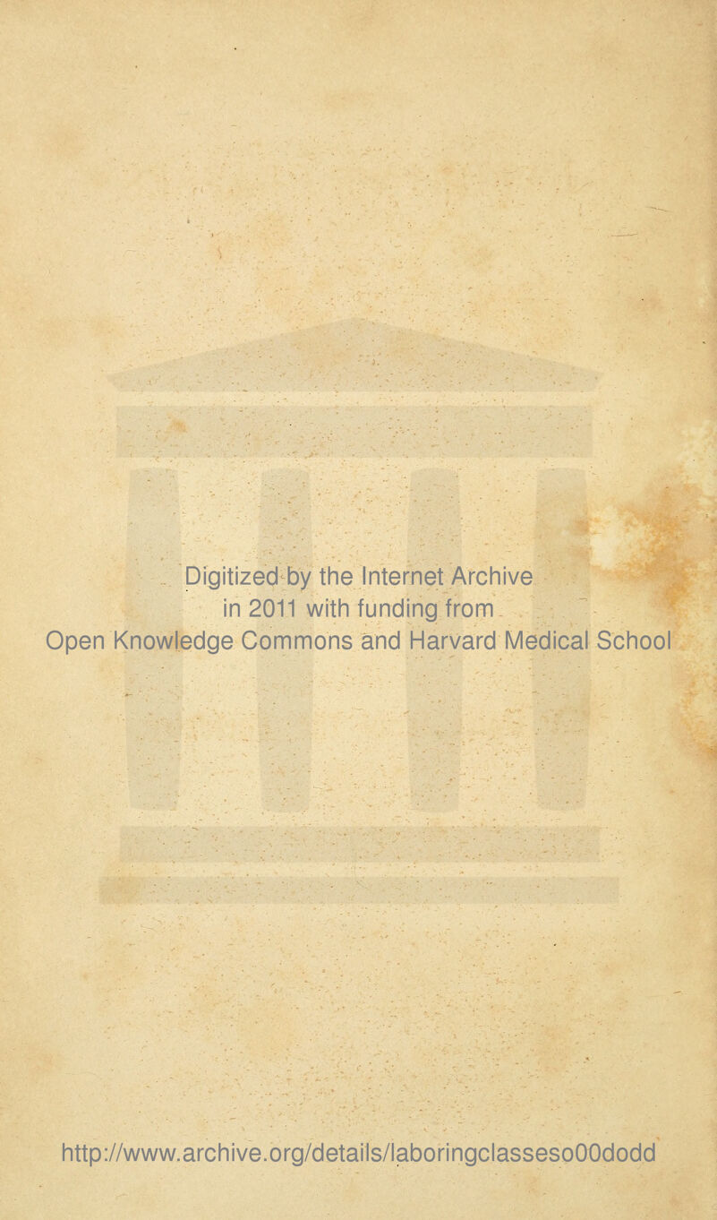 Digitized by the Internet Archive in 2011 with funding from Open Knowledge Commons and Harvard Medical School http://www.archive.org/details/laboringclassesoOOdodd