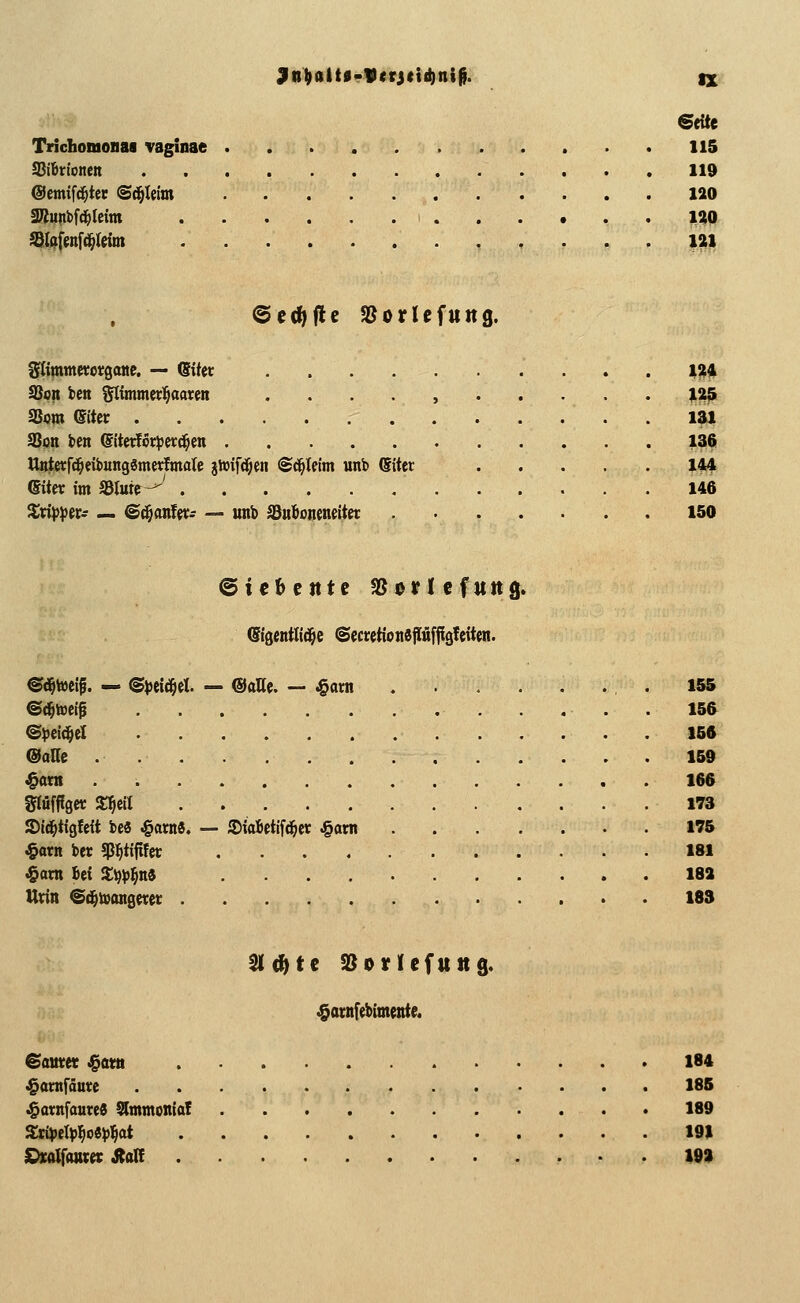 €ette Trichomonai vaginae 115 iBiBtionen 119 ®m^ä)tn ®^Ieim 120 aßunbft^reim 130 JBIofenfd&Icim 121 ©cdjflc SSorUfttitg. gtimmwoiigaiic. — ßitet l%i S3«n ten ^Itmmerl^aaren . . . . , ^2^ aSoro (Sitcr . lät SSott i>en (Si'tetlörpw^en 136 Unt«:fd^eü)ung«merEmate jtoif^en ©d^teim unb (Siter 144 (Siter im Sdluii-^' 146 Xxip^ivs — ©c^onfft; — unb SSuboneneitet 150 ©icbentc SSorlefitng. (Stgentti^c ©ccretionepfflgfeiten. elf. — 6j)ei^el. — ®aUe. ~ i§arn .155 ©d^tociji , . . 15© ©iJCid^el 16« ©alle 159 ^axn 166 ^öfffgcr ^til 173 ©id^tigfeit be« J^««*. — Siafictifd&er .§am 175 $arn ber ^^tififer IM ^arn Ui X'^^t^tti 182 Urin ©c^tvongevec 183 Sichte ä^ovlefung. «gatnfebimettte. ©attter ^atti 184 ^atnfäuce 185 i@atnfaure0 Slmntonia! 189 %vüpel\)^oip^t 191 IDxalfanm italE 192