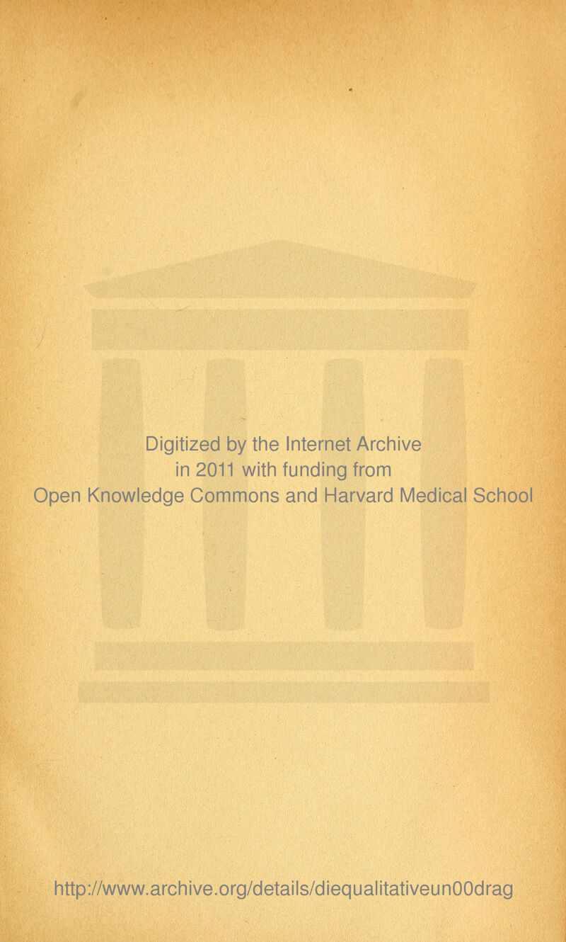 Digitized by the Internet Archive in 2011 witii funding from Open Knowledge Commons and Harvard Medical School http://www.archive.org/details/diequalitativeunOOdrag