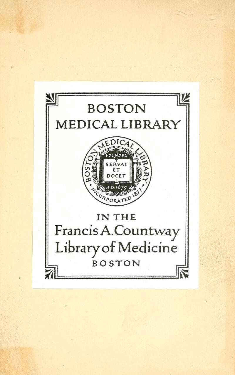 BOSTON MEDICAL LIBRARY IN THE Francis A.Countv/ay Library of Medicine BOSTON