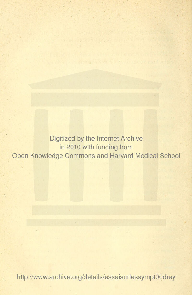 Digitized by the Internet Archive in 2010 witii funding from Open Knowledge Gommons and Harvard Médical School http://www.archive.org/details/essaisurlessymptOOdrey