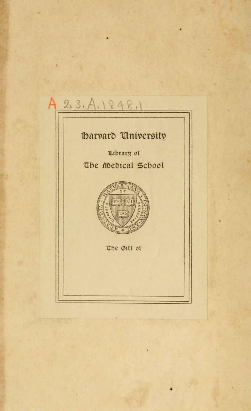 A 2. Ibarvarb ^nivereit^ Xfbrarg ot Zbc /iDeDical Scbool i ^be Gift of