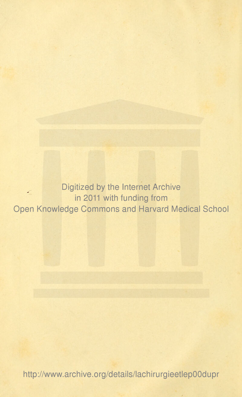 Digitized by the Internet Archive in 2011 with funding from Open Knowledge Gommons and Harvard Médical School http://www.archive.org/details/lachirurgieetlepOOdupr