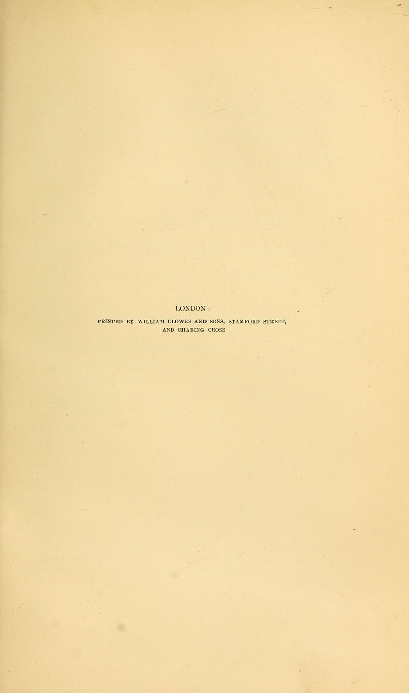 LONDON: PRINTED BY WILLIAM CLOWES AND SOKS, STAMFOED STREET, AND CHARING CROSS
