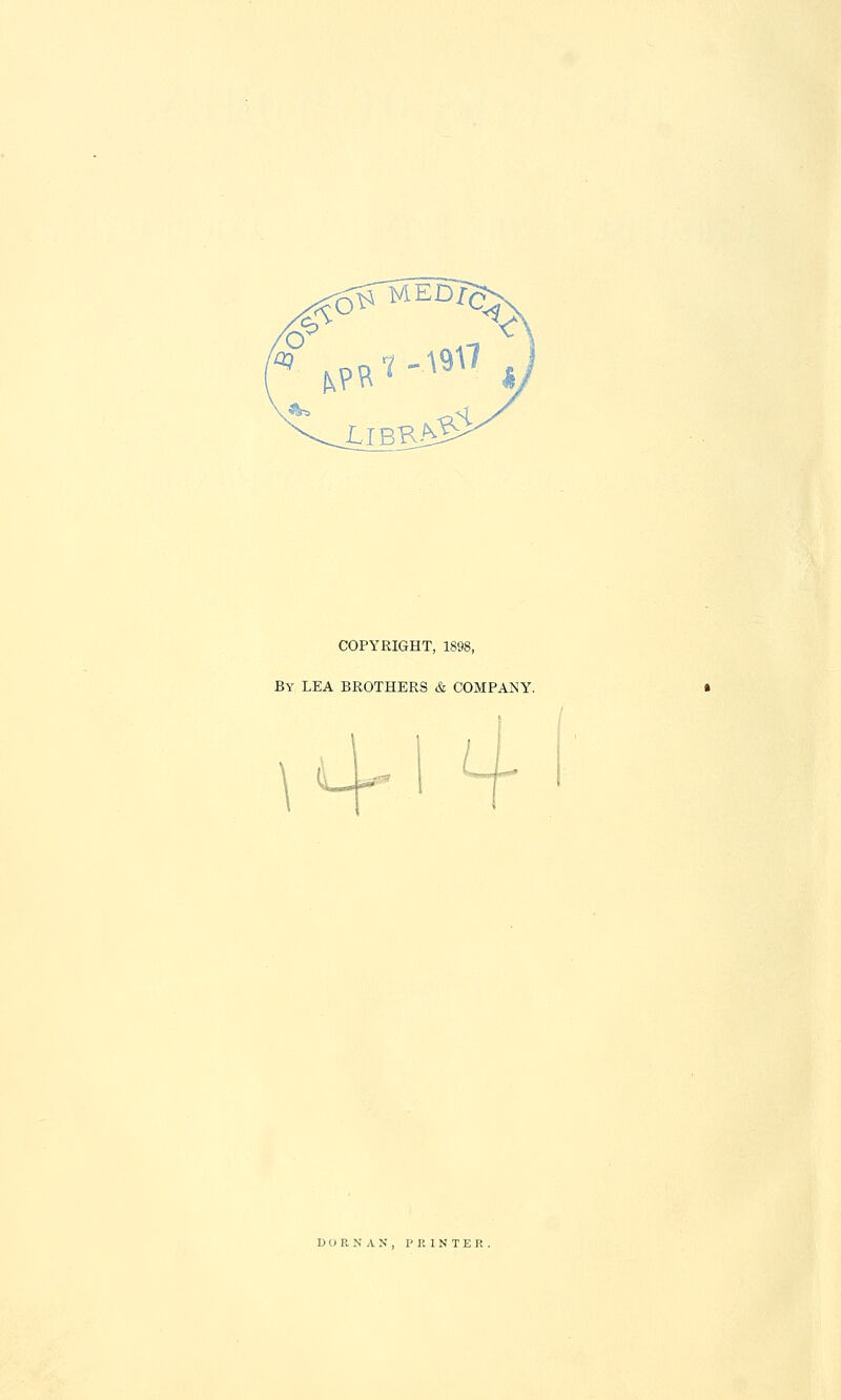 COPYRIGHT, 1898, By LEA BROTHERS & COMPANY. <L-^ D O R N A N , PRINTER.
