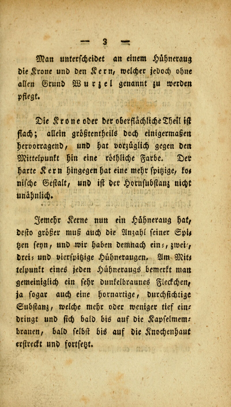 SRan Utttcrfctelbet an einem ^ü^netaug Mejfrone unD Den Scrtt/ welker jeDoc^ ol^nc aßen 6runD %u x icl genannt $u n^evOen £)ie j^roneobct betroSetflac^flcCcSßetl t(l Pac^; ülleltt Qth^ttntf^ül^ t)0(^ einiaermageit Jctüorcagenö/ unO §at öocjüglic^ gegen De« «DJtttelpunfe ^ux eine totjüc^c garbe* I)ee f)attc Äern hingegen Jat eine me5t fpigige/ fo« nifc^e ©ef!alt/ unÖ ifl Det ^ornfUb(?anj nic6( Dndpn(ic6» Setncgr ^ecne nun etn jrjögnetaug ^af/ DeÜD grogei' mu§ auc& öie Sln.^a^I feinet @pi# $en fepn^ unö tDic ^ahtn Demnach etnf/jtt)ci> tm? unt) t>ierfpi§tge «^ü&nerangen* ^m sj}jit^ telpunft ctne^ jeöen ^ü^netaug^ bemettt matt gemeiniglich ein fe^x Dnnfelbvaune^ gkcfc^eni ja fogai: auc^ eine kornartige / Ducc^ficfetige (Bubfan^f mld)c megr oDec »enigec tief ein*' Dringt unb f?c6 balö biß auf Die Äapfelmem-' Iranen^ BalD fclbil 6iö auf Die ^noc^enpauf evjtrecft «nO fprtfegt»