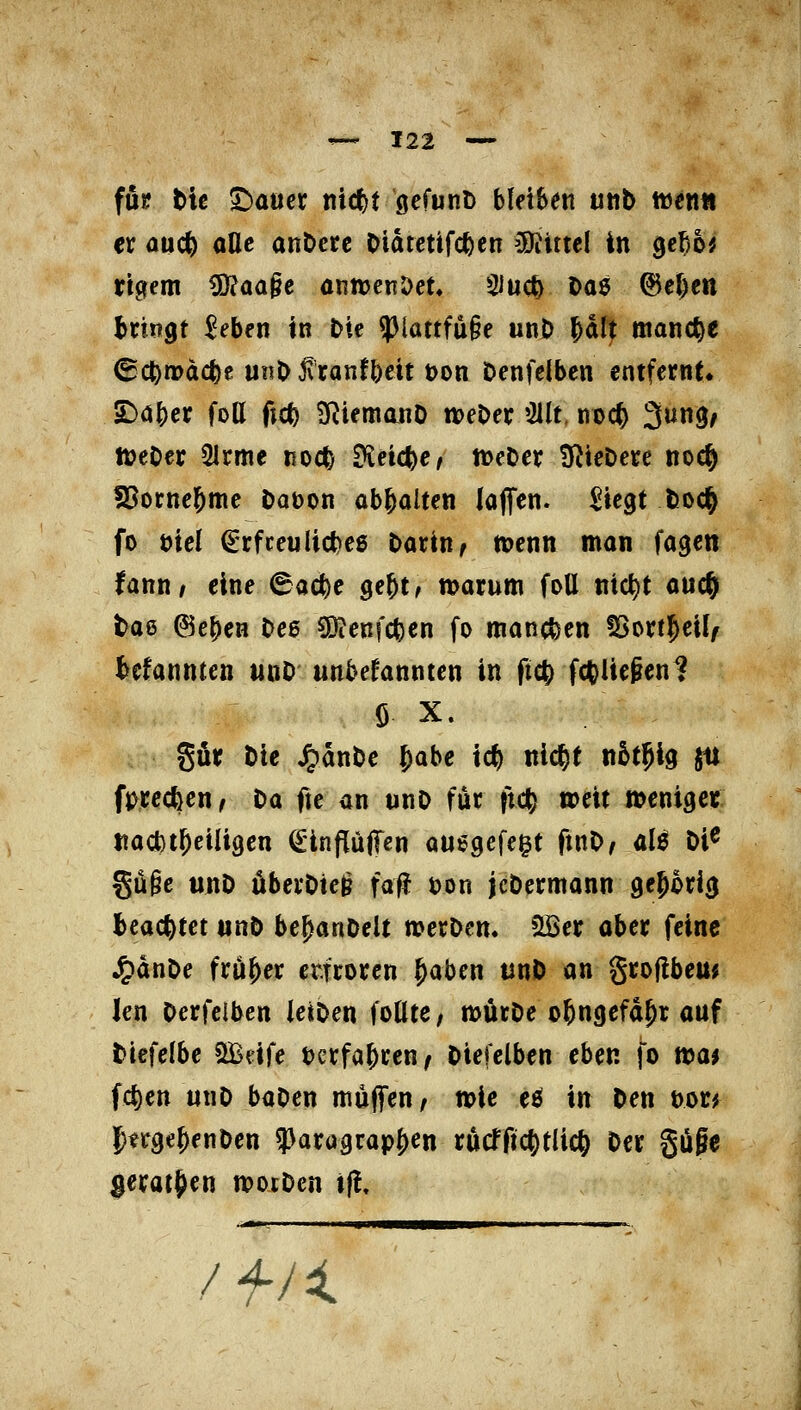 für tic Spalter ttic^t gefunD bleiben unh mnn ex aucfe aUt an&erc OidtetiWen 3J?uteI in ^c^o^ ngern ü)?aage öntt>en5>ct* 2iuc^ Dae ^el)ett btittgt ^eben in t>te 9}lattfu§e unO pf| manche 6c^mdc^e unO j\ranfl)cit t>on Denfelbeu entfernt* £)4j)er fott fict) 3^iemanO n>eOer 'Mt. noc^ 3«3^ tüeDcr Olrme roc^ Üvei4)C/ n>cDer ü^ieDece noe|) fßornel^me DaDon abgalten laflfcn. 2ie^t fcoc§ fo t>icf €rfceulid)eg Darin f menn man fagen tann, eine 6acfee ge^t, t^arum foU mc^t auc^ tae ©e^en Oeg «Dienfc^en fo mancfeen föortjeilf f^cfannten unO unbekannten in ftc& fc|)Uegen1 ö X. gör Die ^anDe ^abe ic^ nic^t nht^Q px fprec^cn, Da fte an unO für ftc^ weit »enigct tiacbt^eiligen ^infliüjTen ausgefegt ftnO, al0 Di^ §ü§e unD überDte^ fafj t>on jcDermann gejoricj Ibeac^tet nnö be^anOeU »erDcn. 5Iöer ober feine ^dnDe früher erfroren ^aben «nO an groflbeu^ len Derfeiben ieiDen fottte, mürDe o^ngefd^r auf Diefelbe SBdfe terfa^ren^ Diefelben eben fo voai fc^en unD baDen muffen, tt>ie e6! in Den t>orf ftrge^enDen ?)aragrap^en rucfficfttlicö Der güge $erat^en wotDen tf!. /H^